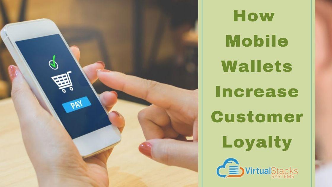 How Mobile Wallets Increase Customer Loyalty | Virtual Stacks Systems