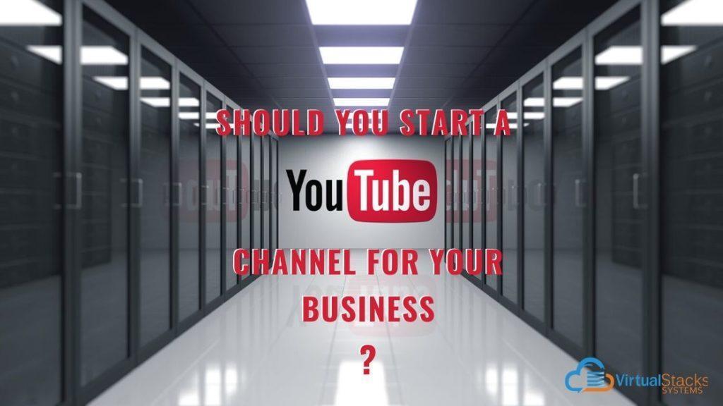 Should You Start a YouTube Channel for Your Business? | Virtual Stacks ...